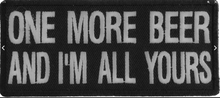 One More Beer and I'm All Yours-P1070 : 4x1.75 inch - HighwayLeather
